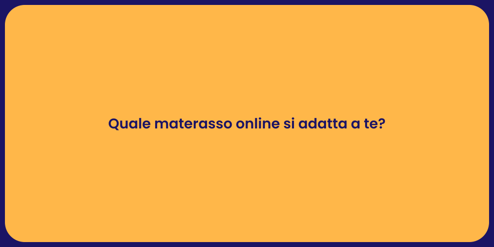 Quale materasso online si adatta a te?