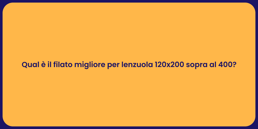 Qual è il filato migliore per lenzuola 120x200 sopra al 400?