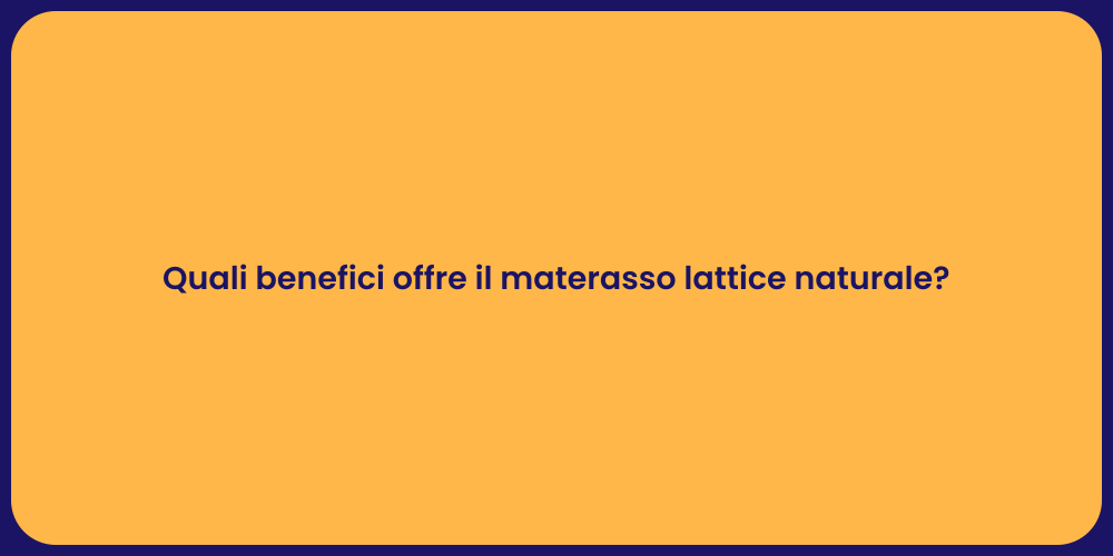 Quali benefici offre il materasso lattice naturale?