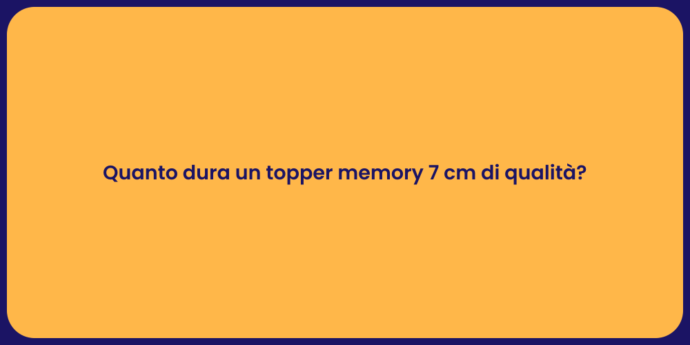 Quanto dura un topper memory 7 cm di qualità?