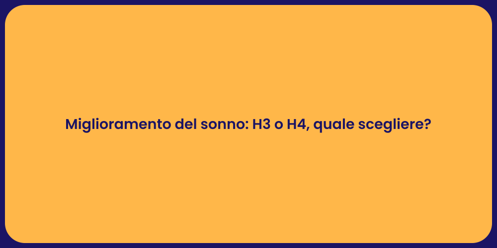 Miglioramento del sonno: H3 o H4, quale scegliere?
