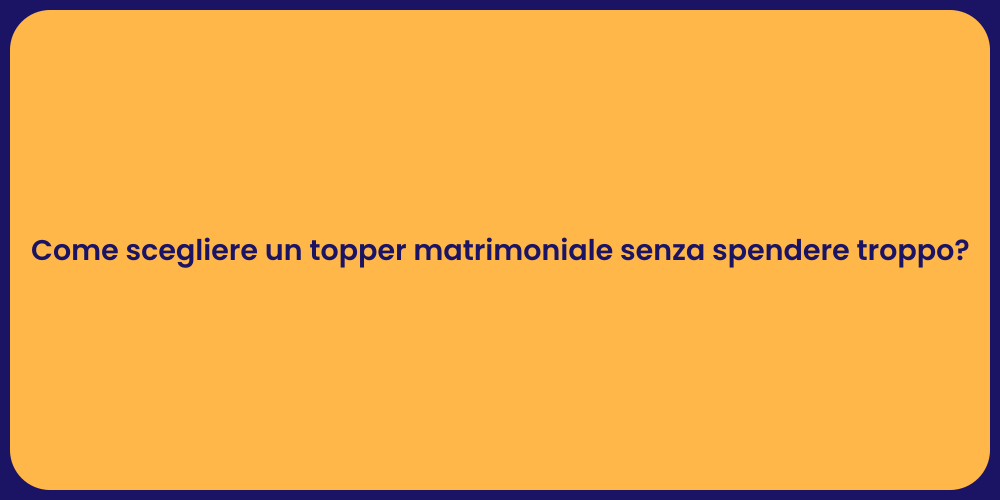Come scegliere un topper matrimoniale senza spendere troppo?