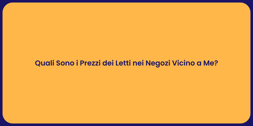 Quali Sono i Prezzi dei Letti nei Negozi Vicino a Me?