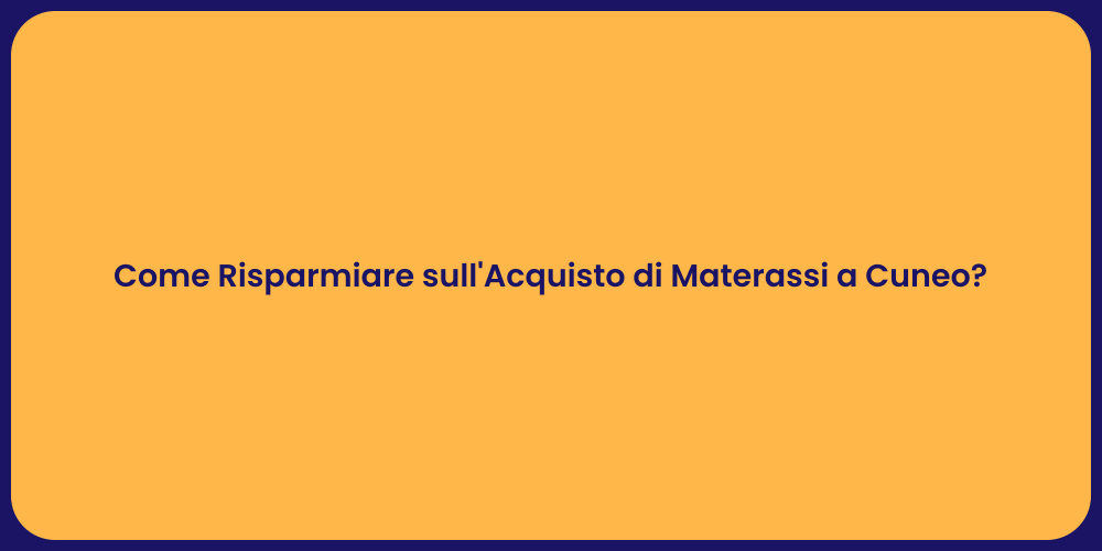 Come Risparmiare sull'Acquisto di Materassi a Cuneo?
