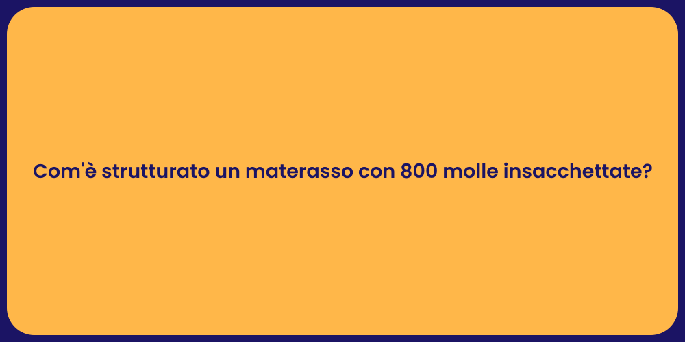 Com'è strutturato un materasso con 800 molle insacchettate?