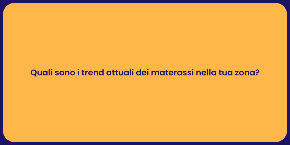 Quali sono i trend attuali dei materassi nella tua zona?