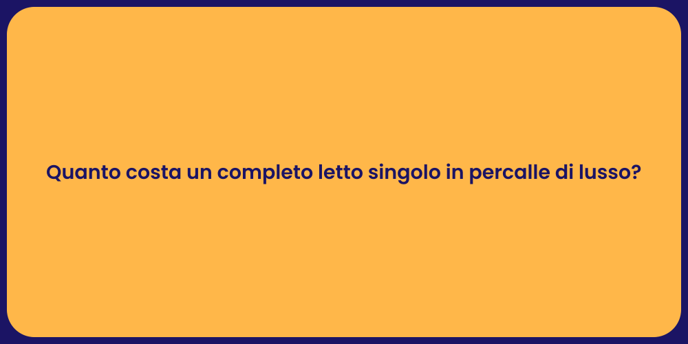 Quanto costa un completo letto singolo in percalle di lusso?