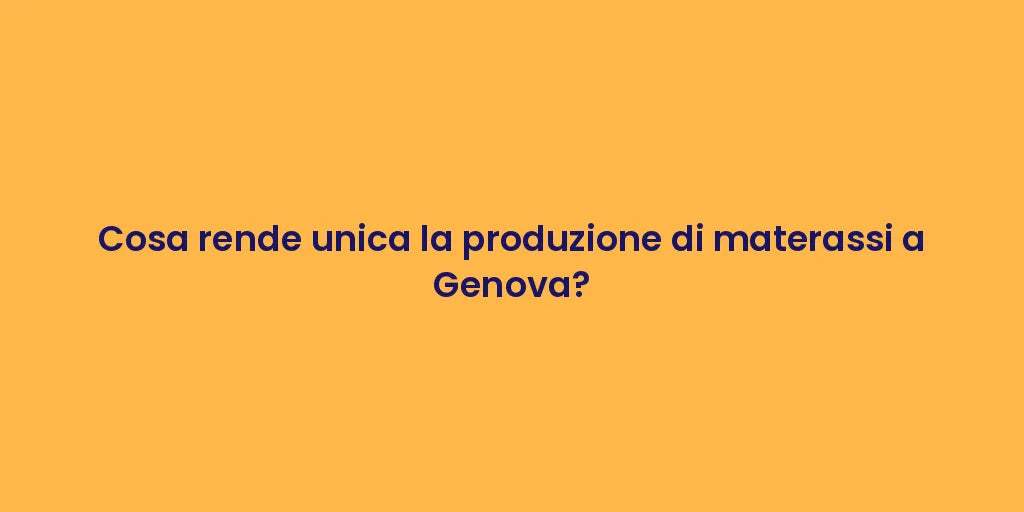 Cosa rende unica la produzione di materassi a Genova?