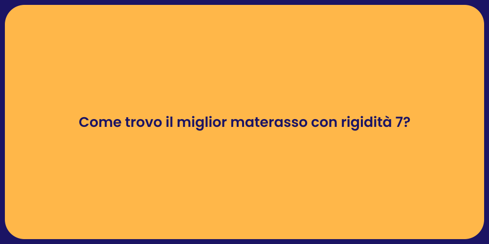 Come trovo il miglior materasso con rigidità 7?