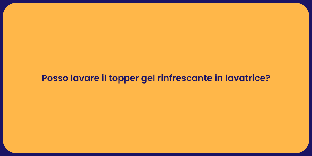 Posso lavare il topper gel rinfrescante in lavatrice?