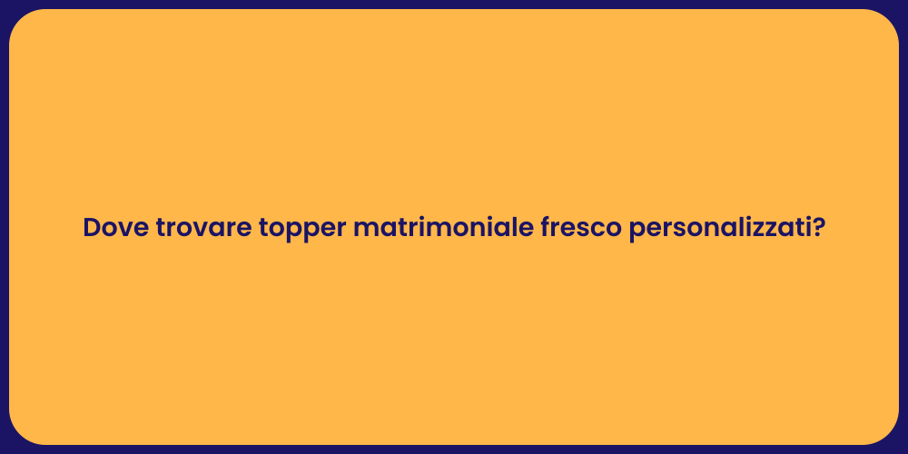 Dove trovare topper matrimoniale fresco personalizzati?