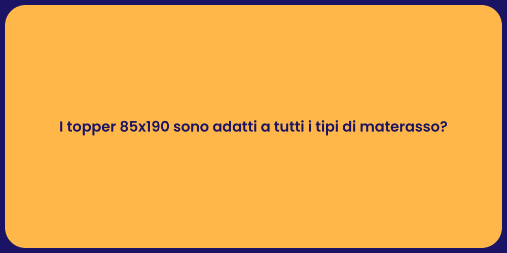 I topper 85x190 sono adatti a tutti i tipi di materasso?