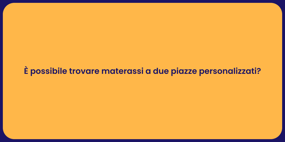 È possibile trovare materassi a due piazze personalizzati?