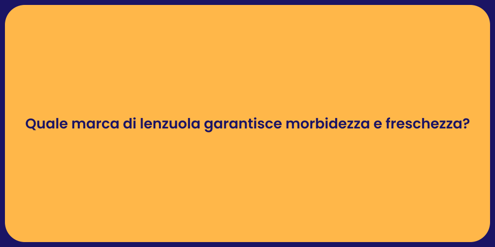 Quale marca di lenzuola garantisce morbidezza e freschezza?
