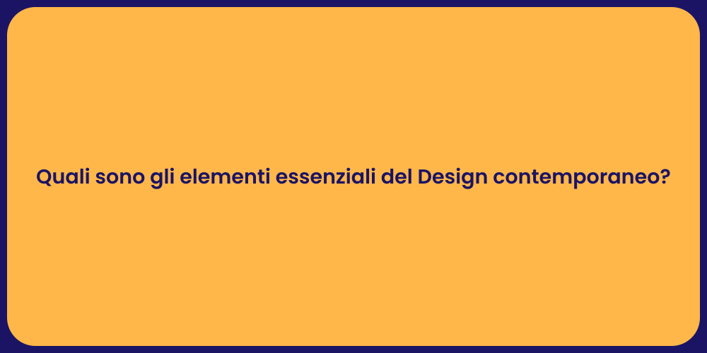 Quali sono gli elementi essenziali del Design contemporaneo?