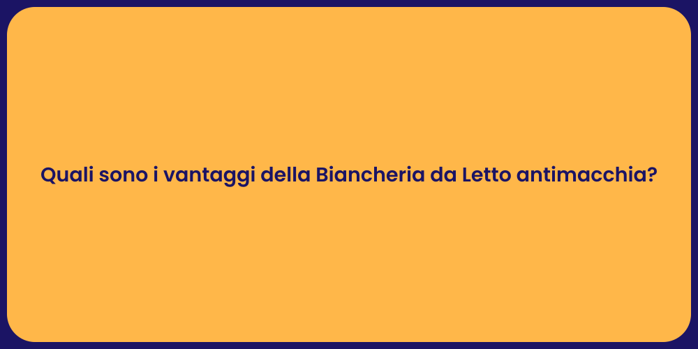 Quali sono i vantaggi della Biancheria da Letto antimacchia?