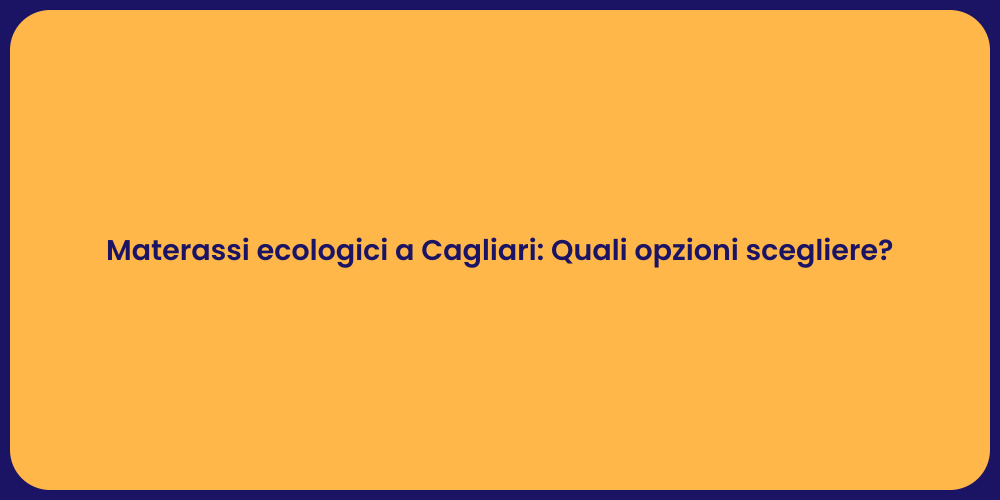Materassi ecologici a Cagliari: Quali opzioni scegliere?