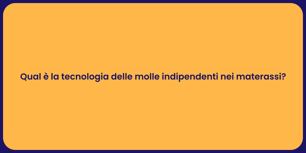Qual è la tecnologia delle molle indipendenti nei materassi?