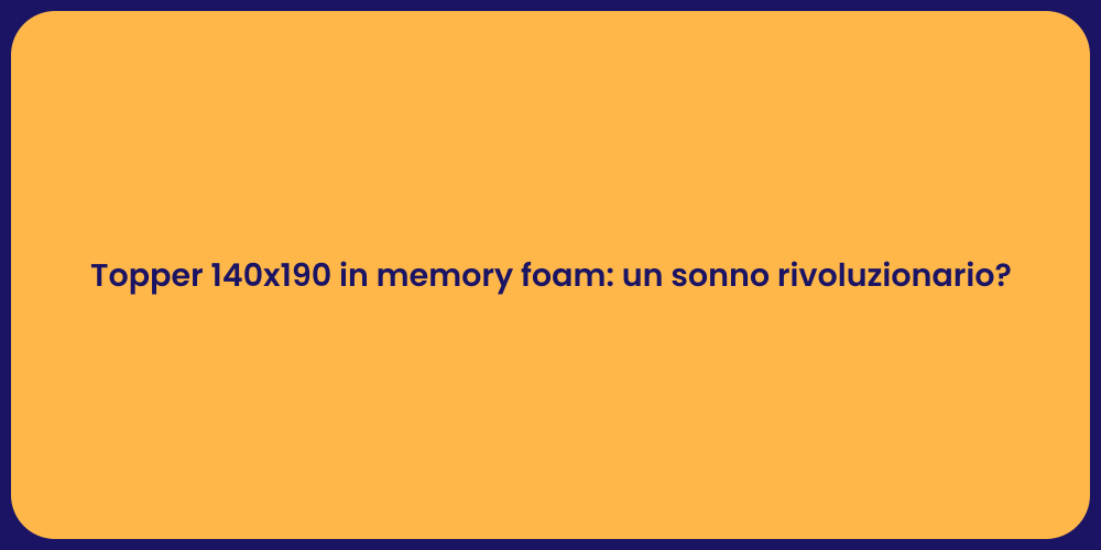 Topper 140x190 in memory foam: un sonno rivoluzionario?