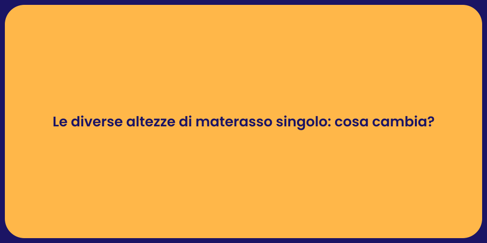 Le diverse altezze di materasso singolo: cosa cambia?