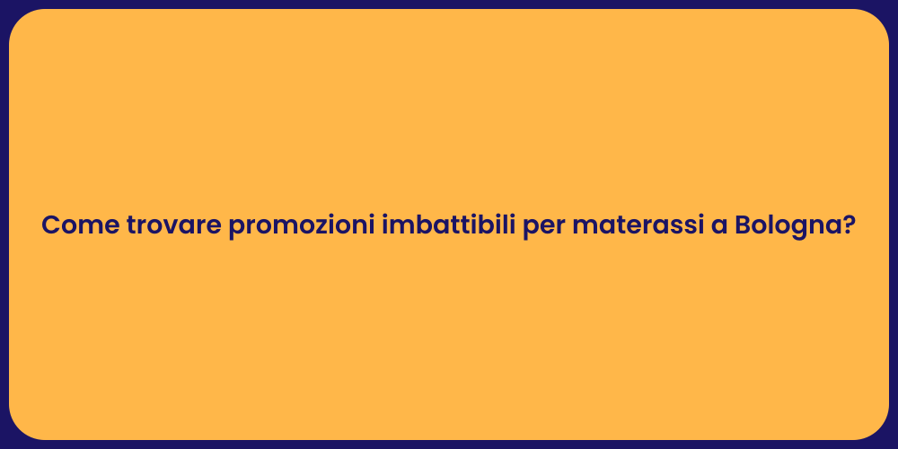 Come trovare promozioni imbattibili per materassi a Bologna?