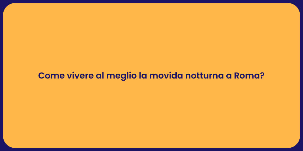 Come vivere al meglio la movida notturna a Roma?