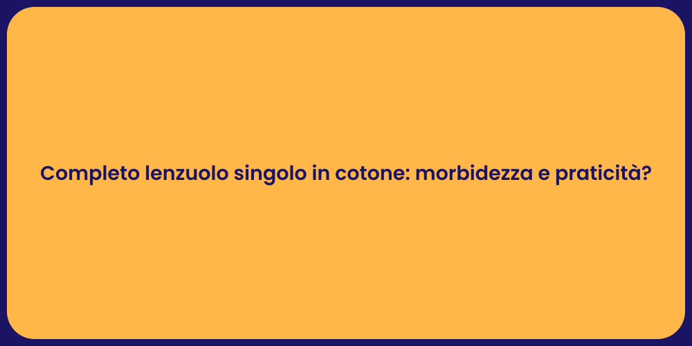 Completo lenzuolo singolo in cotone: morbidezza e praticità?
