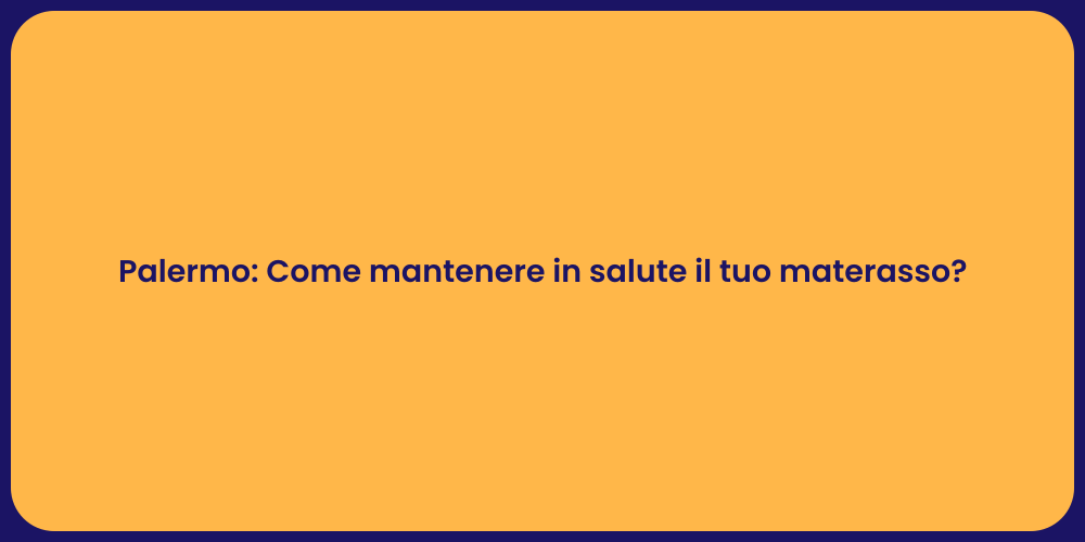 Palermo: Come mantenere in salute il tuo materasso?