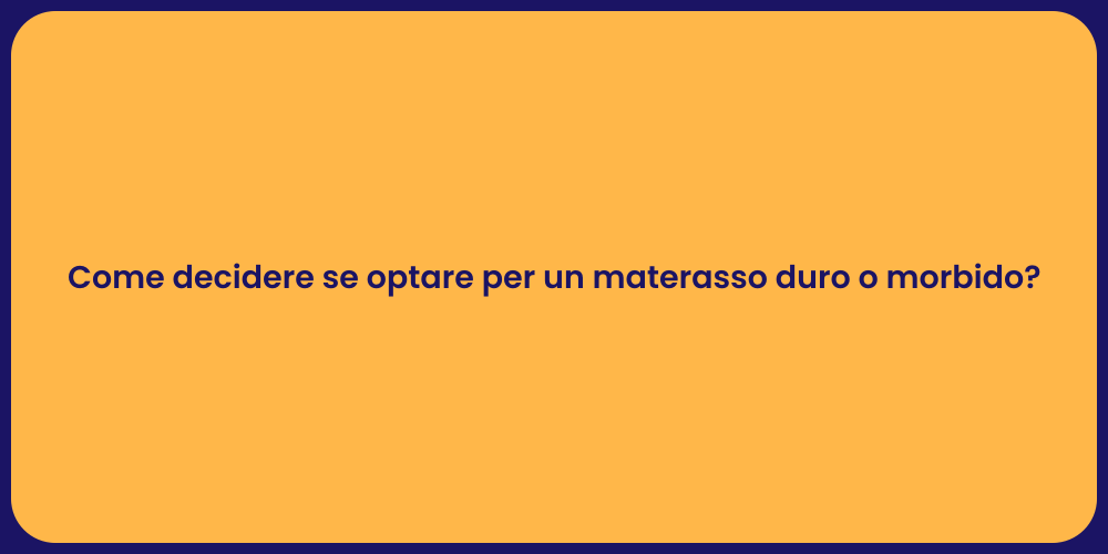 Come decidere se optare per un materasso duro o morbido?