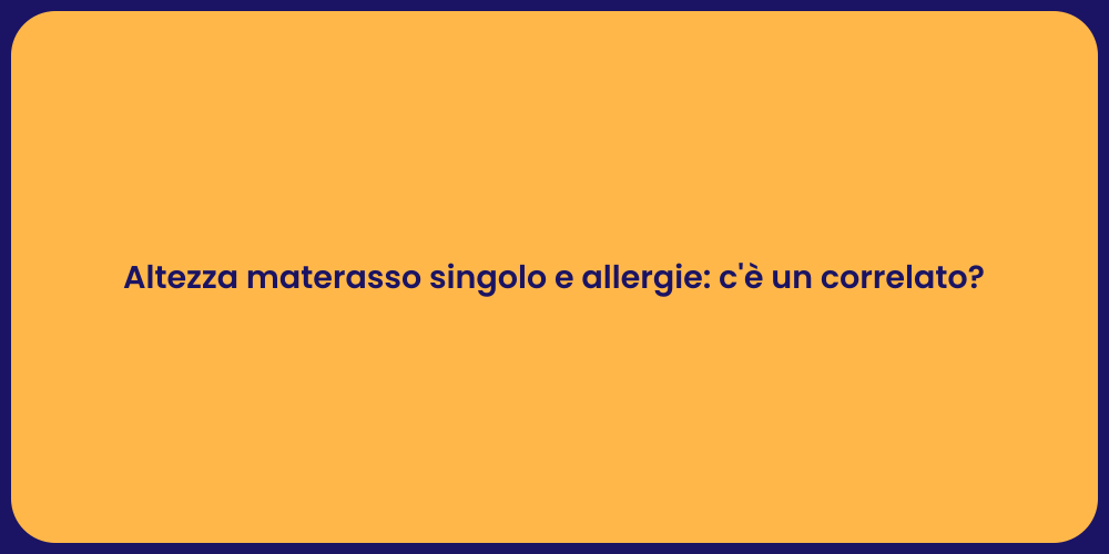 Altezza materasso singolo e allergie: c'è un correlato?