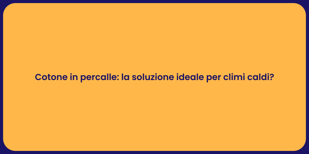 Cotone in percalle: la soluzione ideale per climi caldi?