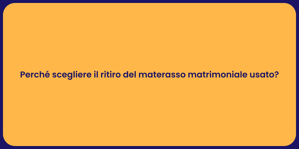 Perché scegliere il ritiro del materasso matrimoniale usato?