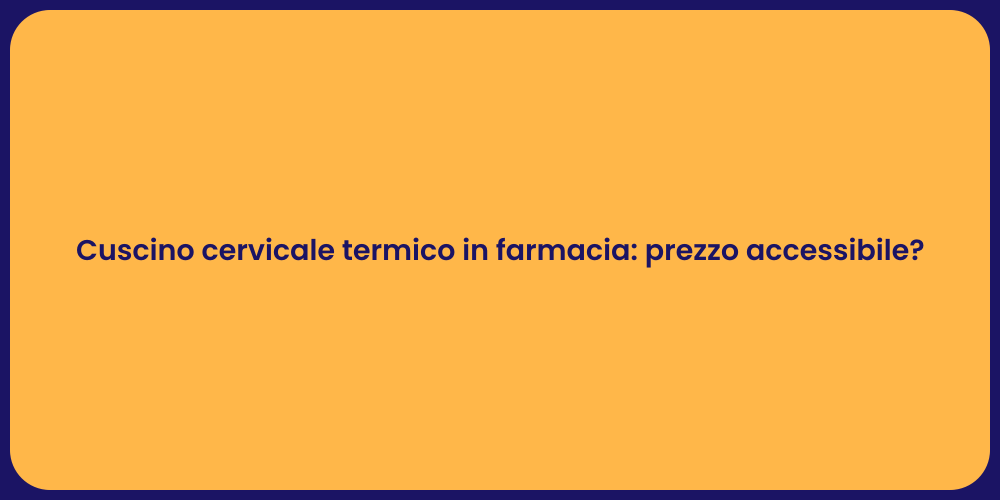 Cuscino cervicale termico in farmacia: prezzo accessibile?