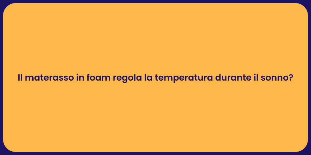 Il materasso in foam regola la temperatura durante il sonno?