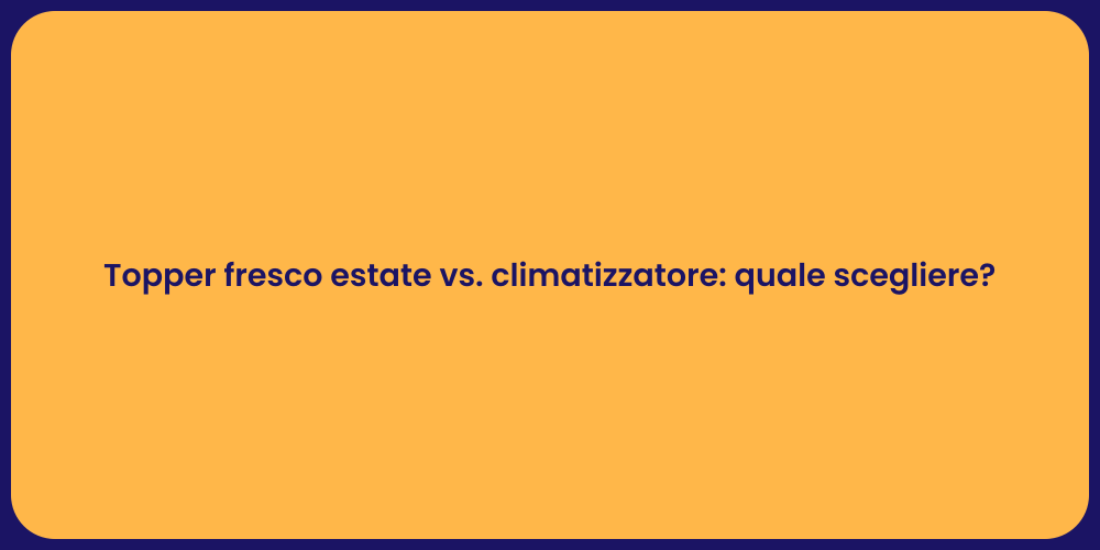 Topper fresco estate vs. climatizzatore: quale scegliere?