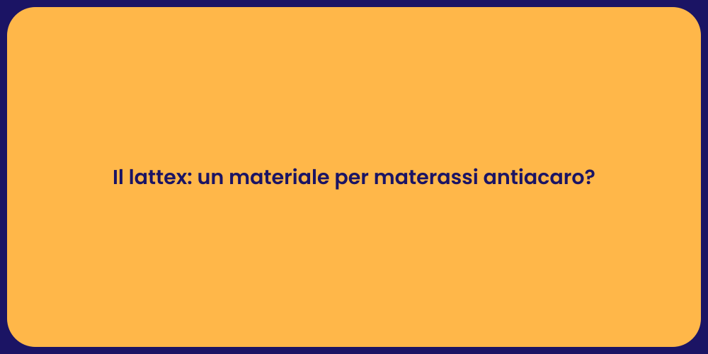 Il lattex: un materiale per materassi antiacaro?