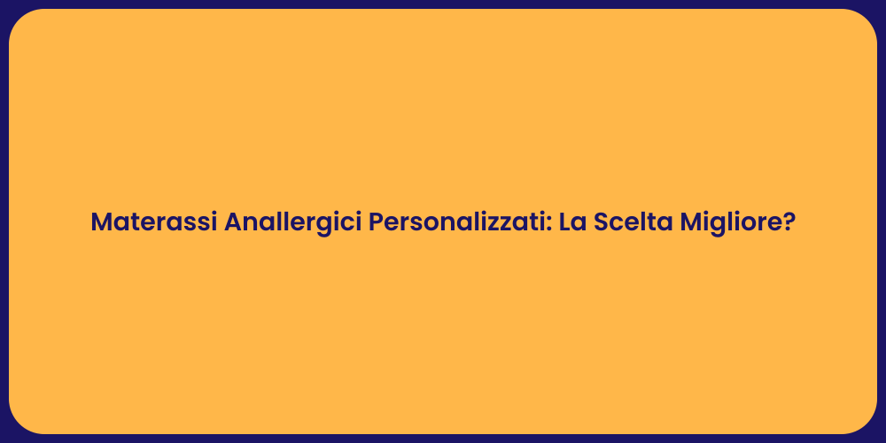 Materassi Anallergici Personalizzati: La Scelta Migliore?