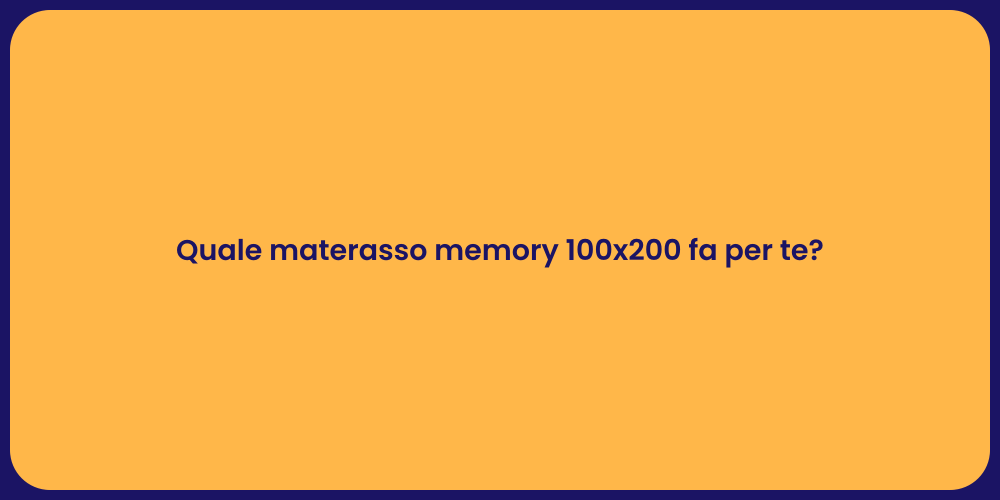 Quale materasso memory 100x200 fa per te?