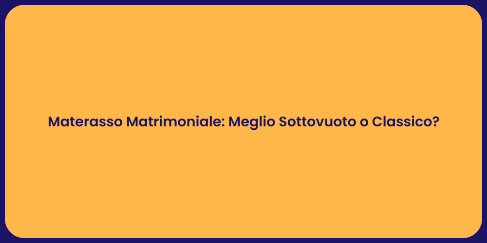 Materasso Matrimoniale: Meglio Sottovuoto o Classico?