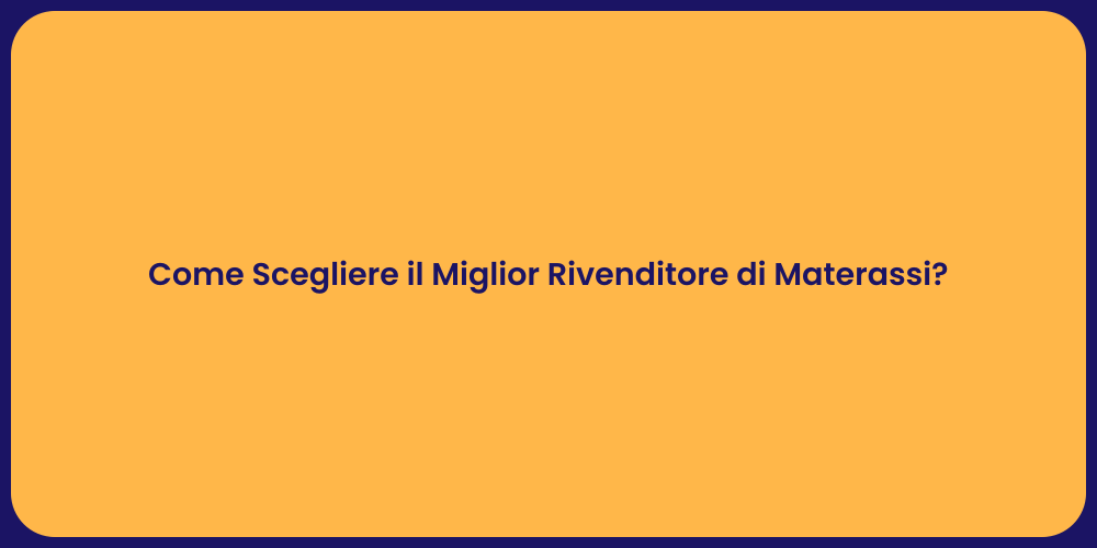 Come Scegliere il Miglior Rivenditore di Materassi?