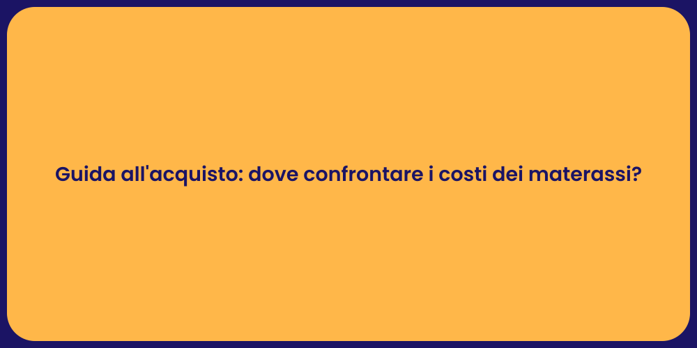 Guida all'acquisto: dove confrontare i costi dei materassi?