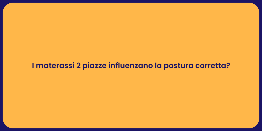 I materassi 2 piazze influenzano la postura corretta?
