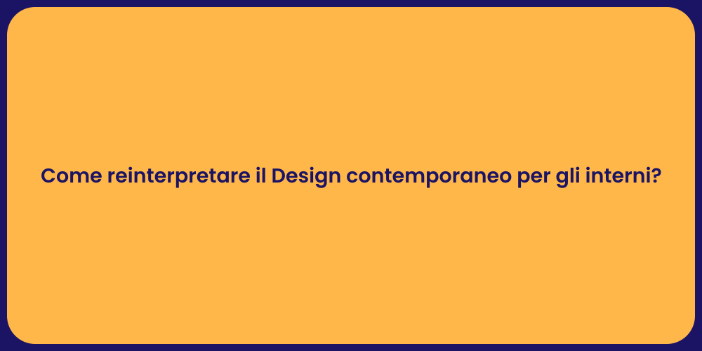 Come reinterpretare il Design contemporaneo per gli interni?