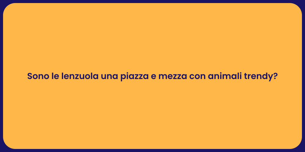 Sono le lenzuola una piazza e mezza con animali trendy?