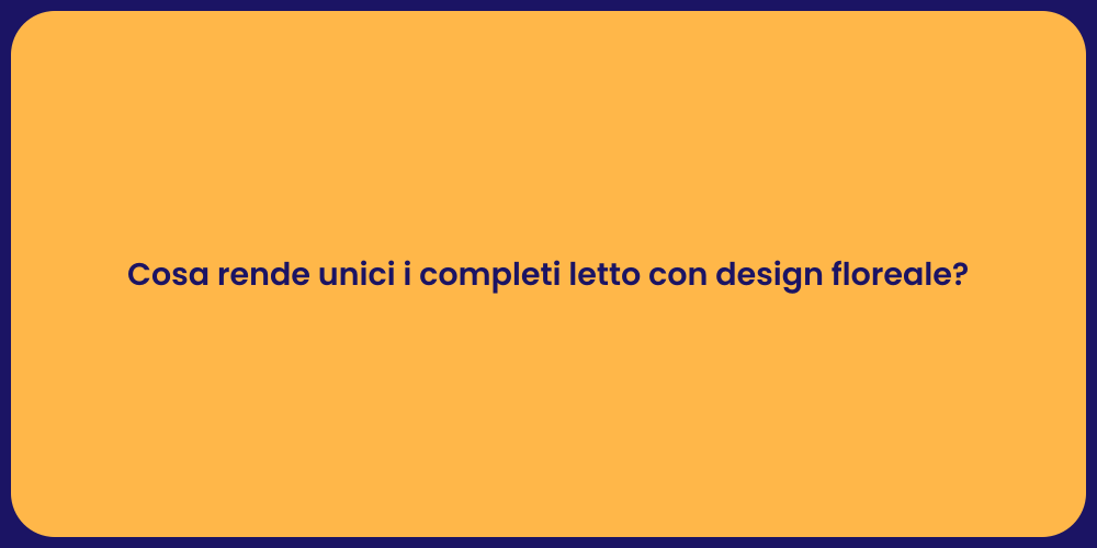 Cosa rende unici i completi letto con design floreale?
