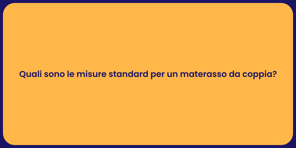 Quali sono le misure standard per un materasso da coppia?