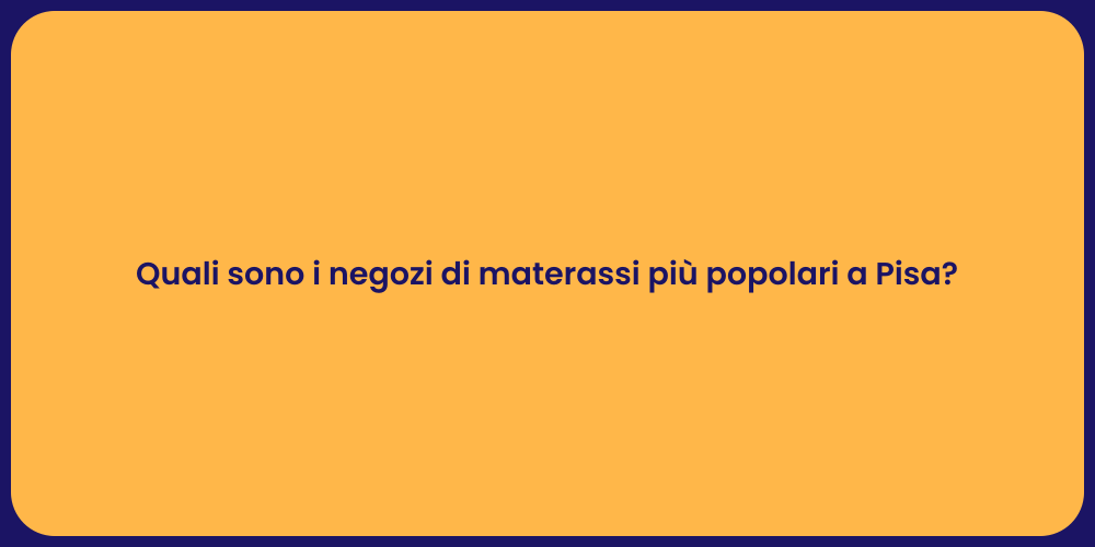 Quali sono i negozi di materassi più popolari a Pisa?