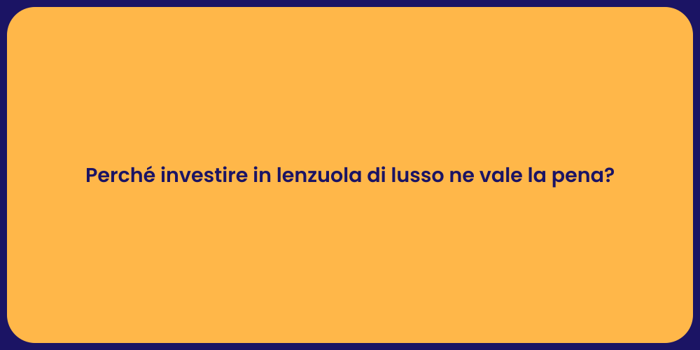 Perché investire in lenzuola di lusso ne vale la pena?