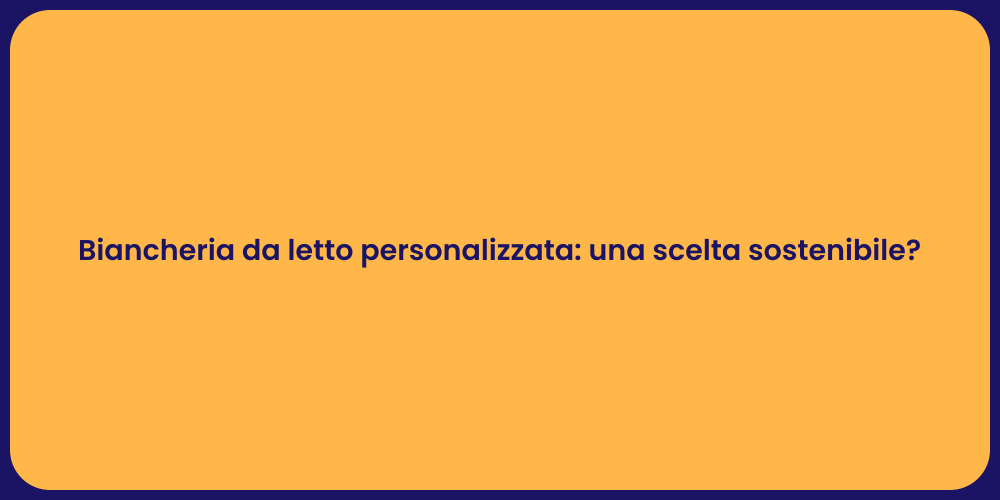 Biancheria da letto personalizzata: una scelta sostenibile?