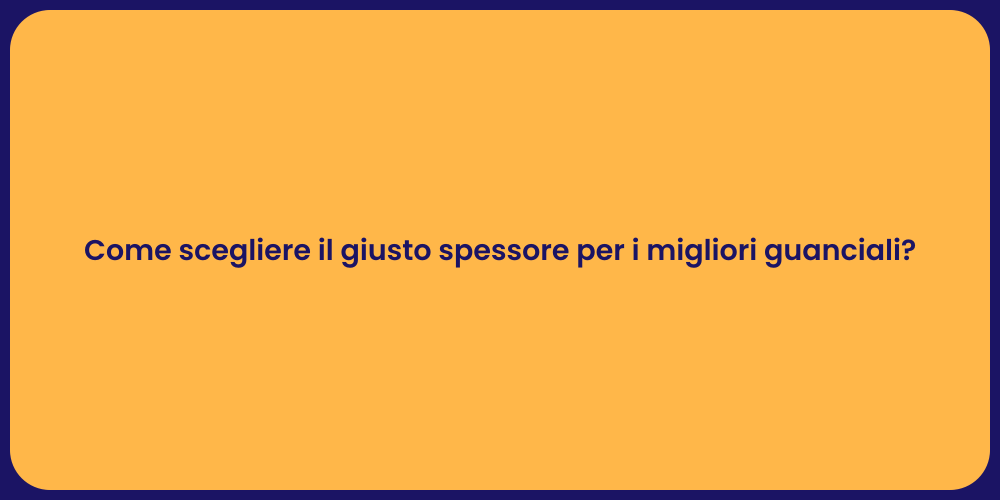 Come scegliere il giusto spessore per i migliori guanciali?